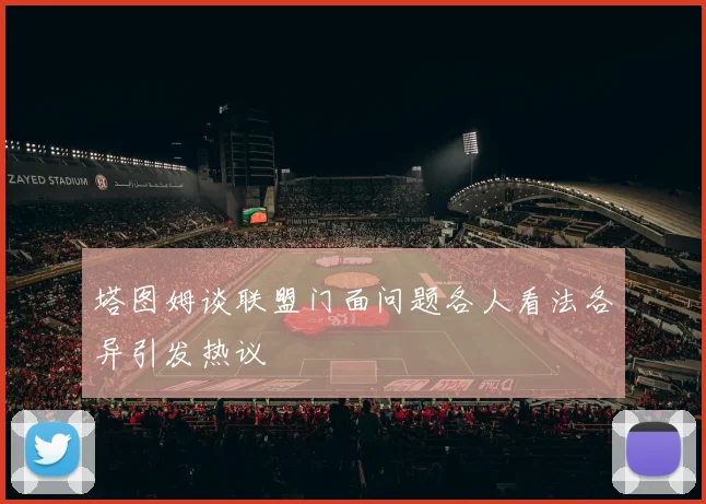 塔图姆谈联盟门面问题各人看法各异引发热议